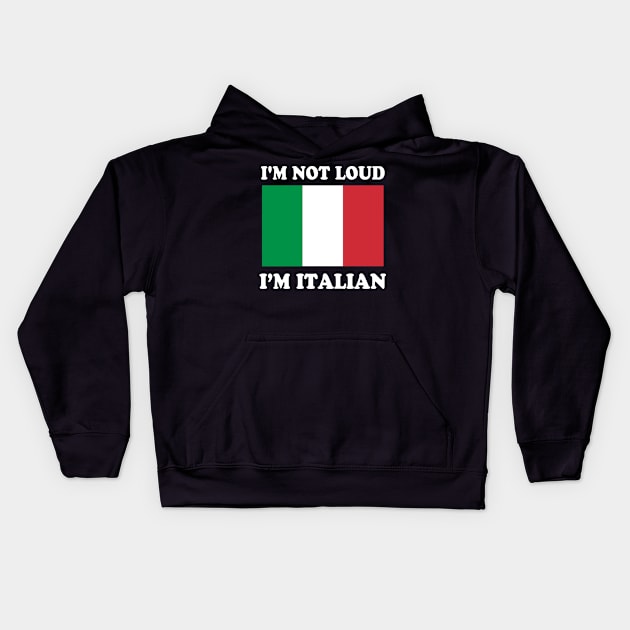 Im Not Loud Im Italian Italia Italy Italiano Kids Hoodie by E